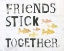 Picture of FRIENDS STICK TOGETHER