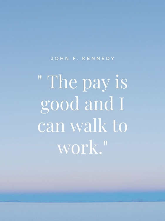 Picture of JOHN F. KENNEDY QUOTE: WALK TO WORK