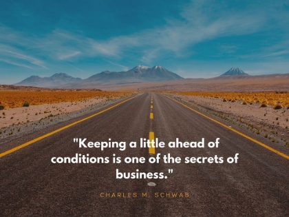 Picture of CHARLES M. SCHWAB QUOTE: AHEAD OF CONDITIONS