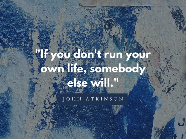 Picture of JOHN ATKINSON QUOTE: RUN YOUR OWN LIFE