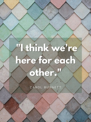 Picture of CAROL BURNETT QUOTE: HERE FOR EACH OTHER