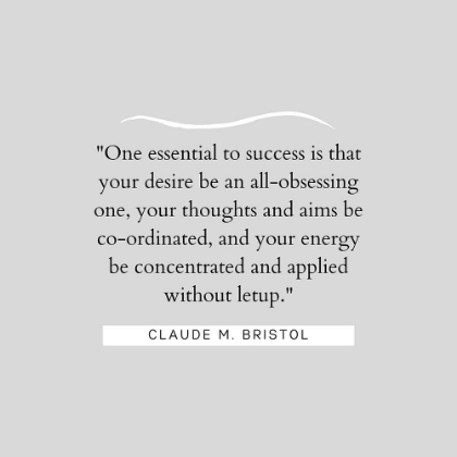 Picture of CLAUDE M. BRISTOL QUOTE: ESSENTIAL TO SUCCESS