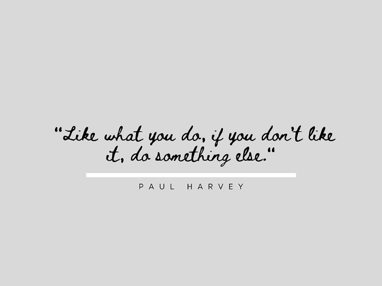 Picture of PAUL HARVEY QUOTE: LIKE WHAT YOU DO