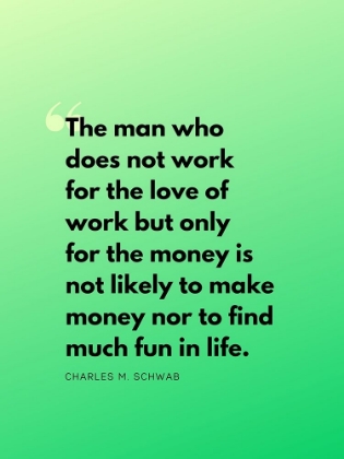 Picture of CHARLES M. SCHWAB QUOTE: WORK FOR LOVE