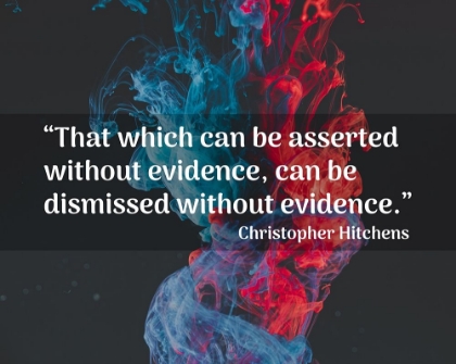 Picture of CHRISTOPHER HITCHENS QUOTE: DISMISSED WITHOUT EVIDENCE