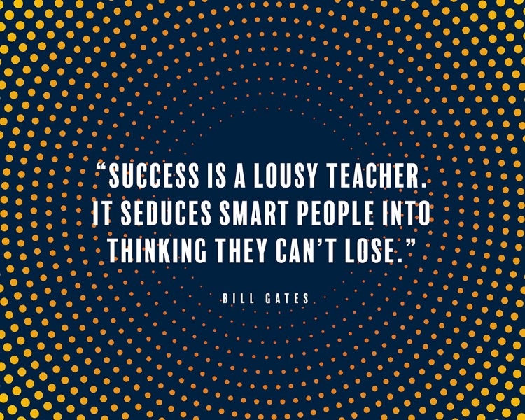 Picture of BILL GATES QUOTE: SUCCESS IS A LOUSY TEACHER