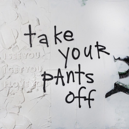 Picture of TAKE YOU RPANTS OFF