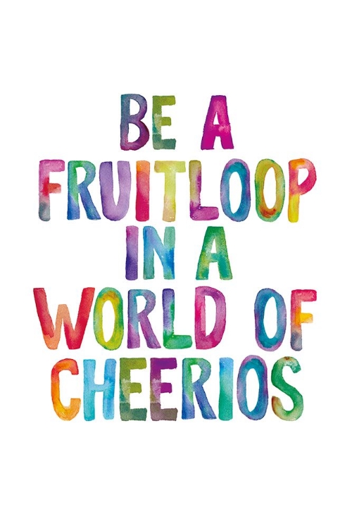 Picture of BE A FRUITLOOP IN A WORLD OF CHEERIOS