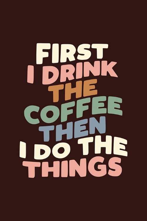 Picture of FIRST I DRINK THE COFFEE THEN I DO THE THINGS 321613