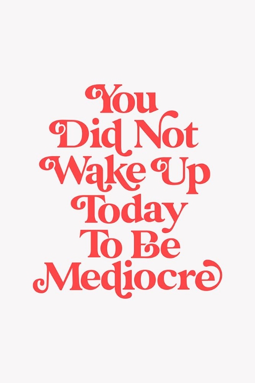 Picture of YOU DID NOT WAKE UP TODAY TO BE MEDIOCRE F8F6F6