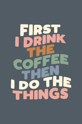 Picture of FIRST I DRINK THE COFFEE THEN I DO THE THINGS 525C64