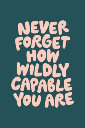 Picture of NEVER FORGET HOW WILDLY CAPABLE YOU ARE