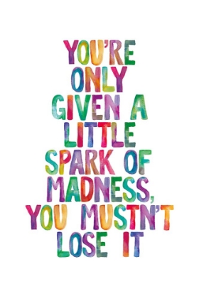 Picture of YOU ARE ONLY GIVEN A LITTLE SPARK OF MADNESS YOU MUST NOT LOSE IT