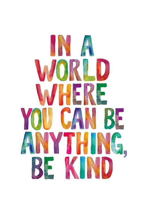 Picture of IN A WORLD WHERE YOU CAN BE ANYTHING BE KIND