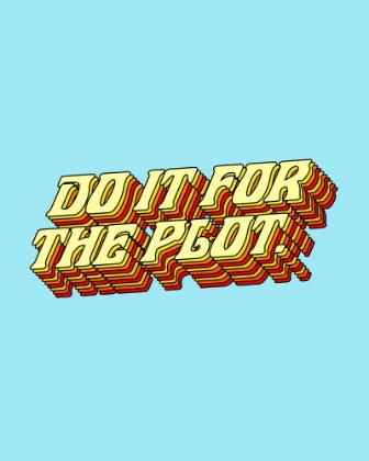 Picture of DO IT FOR THE PLOT