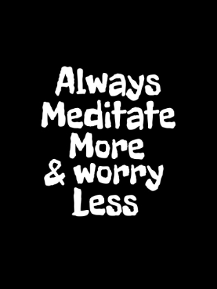 Picture of ALWAYS MEDITATE MORE AND WORRY LESS