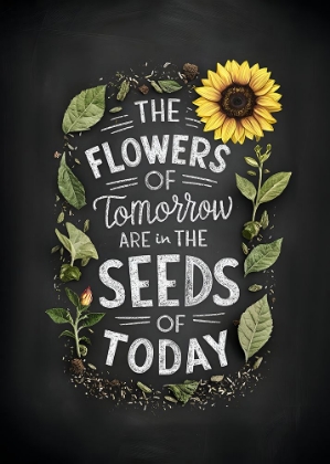 Picture of THE FLOWERS OF TOMORROW ARE IN THE SEEDS OF TODAY