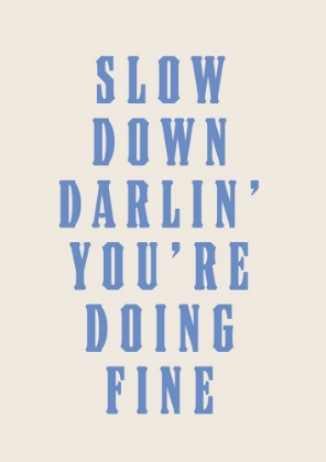 Picture of SLOW DOWN DARLING YOURE DOING FINE