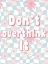 Picture of DONT OVERTHINK IT