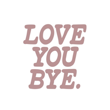 Picture of LOVE YOU BYE 2