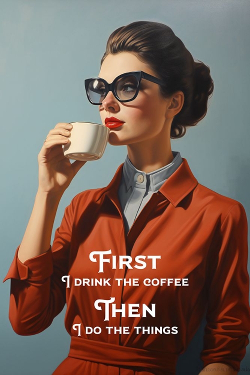 Picture of FIRST I DRINK THE COFFEE - THEN I DO THE THINGS